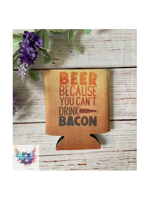 Beer Because You Can't Drink Bacon Koozie