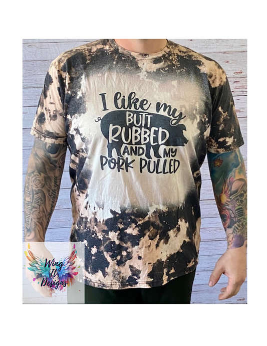 I Like My Butt Rubbed & My Pork Pulled T-shirt